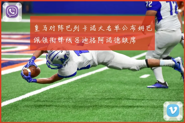 皇马对阵巴列卡诺大名单公布姆巴佩领衔锋线吕迪格阿诺德缺席