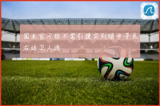 国米官方称不需引援实则暗中寻觅右边卫人选