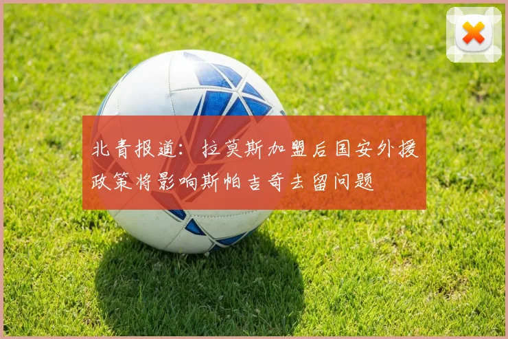北青报道：拉莫斯加盟后国安外援政策将影响斯帕吉奇去留问题