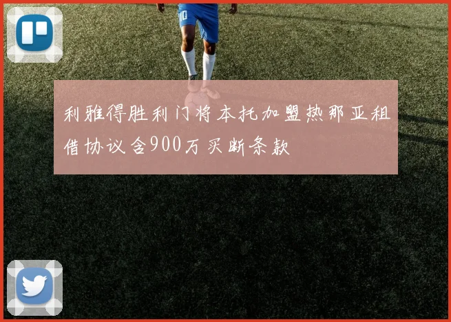 利雅得胜利门将本托加盟热那亚租借协议含900万买断条款